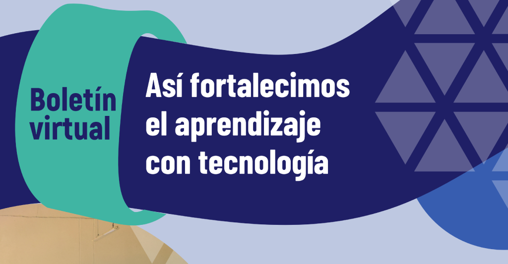 Boletín virtual: Así fortalecimos el aprendizaje con tecnología